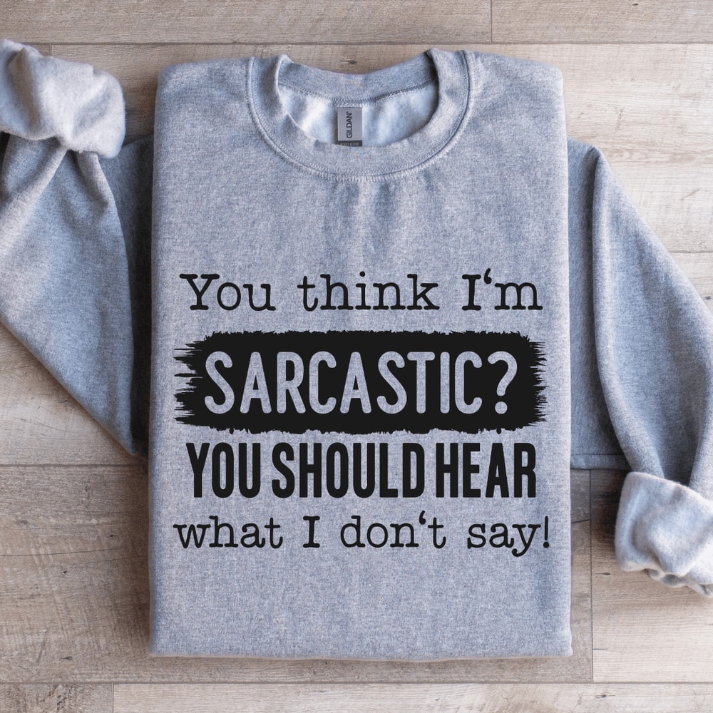 You Think Im Sarcastic Sweatshirt 3