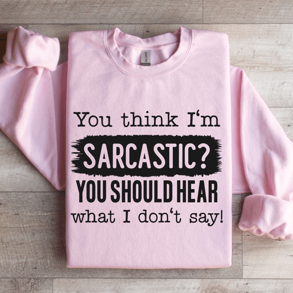 You Think Im Sarcastic Sweatshirt 4