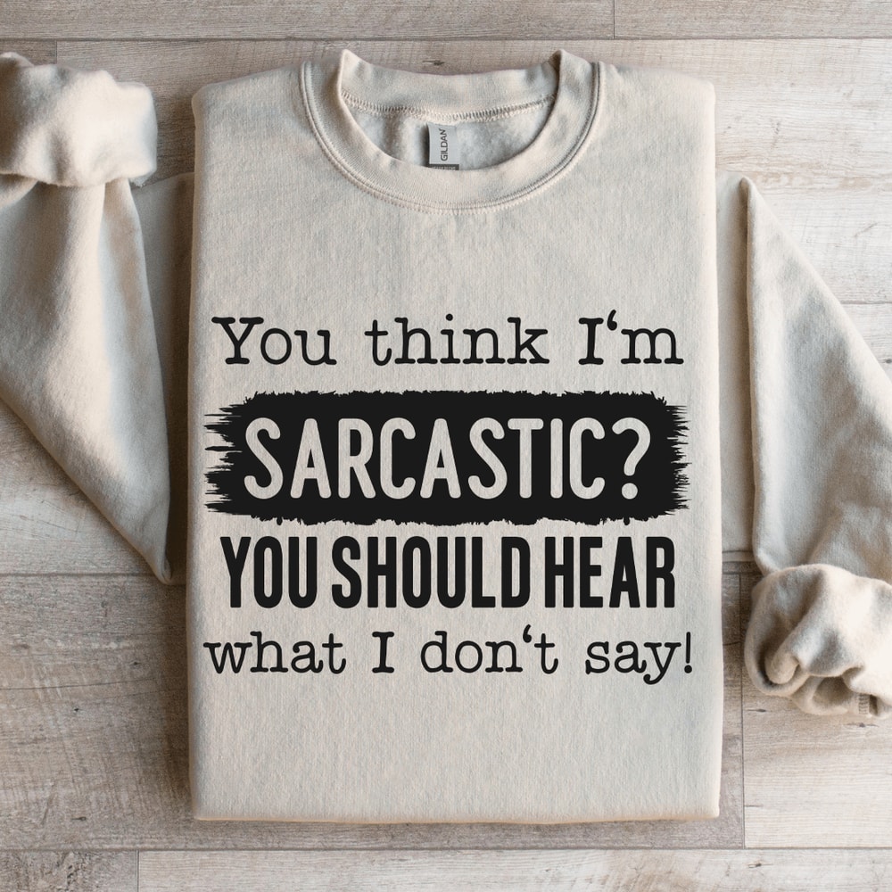 You Think Im Sarcastic Sweatshirt 0