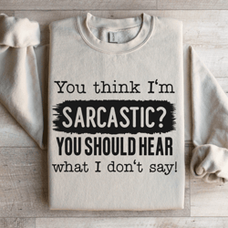 you think i'm sarcastic sweatshirt