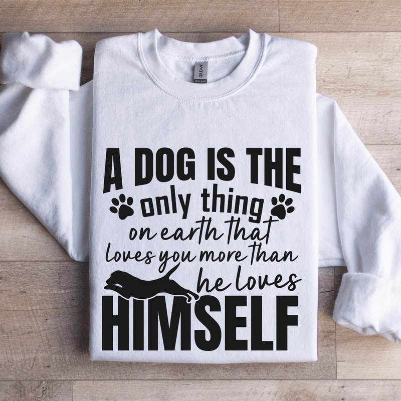 A Dog Is The Only Thing On Earth Sweatshirt 1