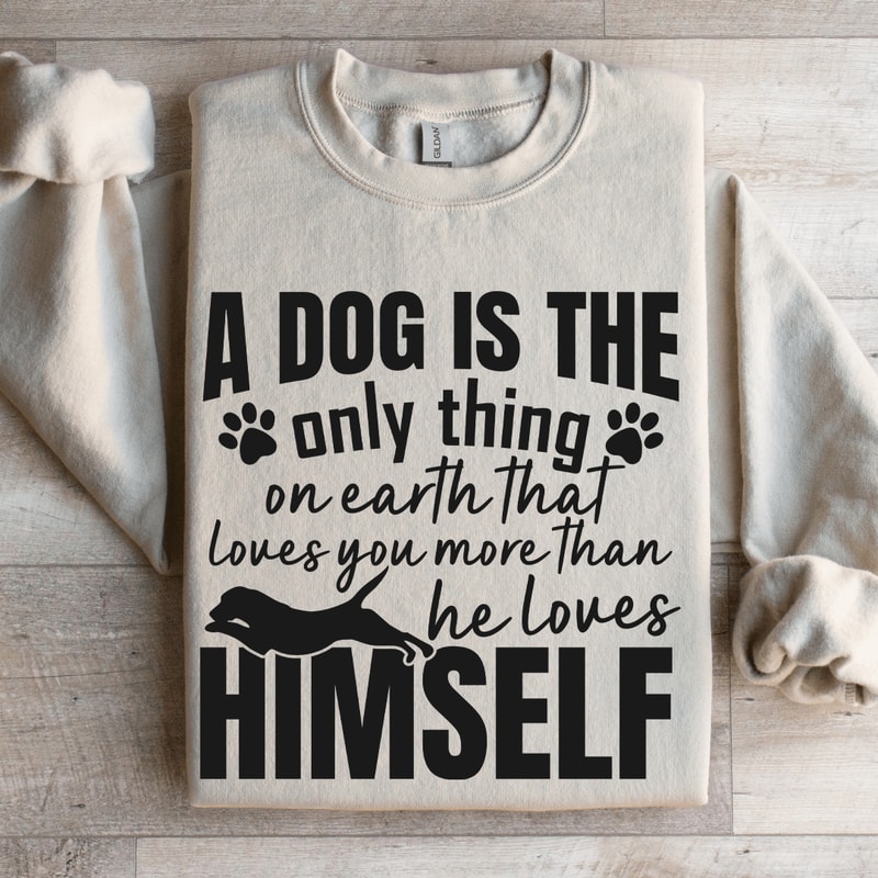 A Dog Is The Only Thing On Earth Sweatshirt 4
