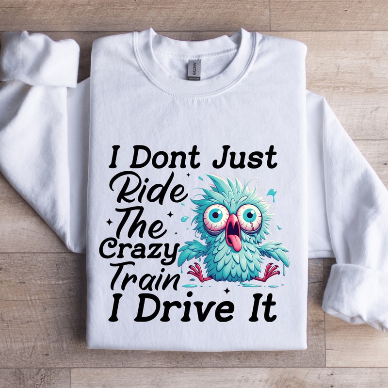 I Dont Just Ride The Crazy Train Sweatshirt 1