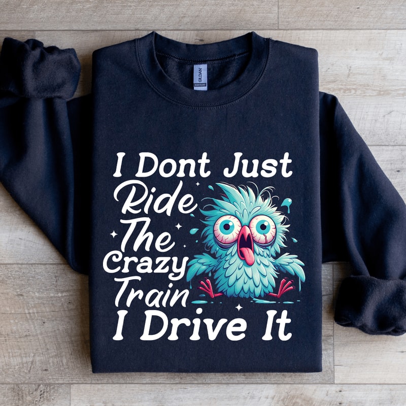 I Dont Just Ride The Crazy Train Sweatshirt 2