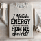 I Match Energy So You Decide How Me Gon Act Sweatshirt 3
