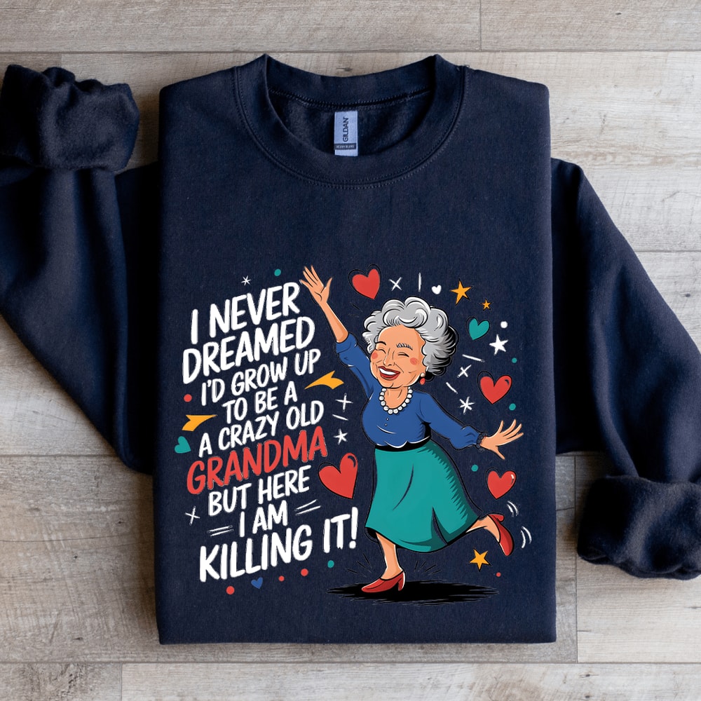 I Never Dreamed Id Grow Up To Be A Sweatshirt 1