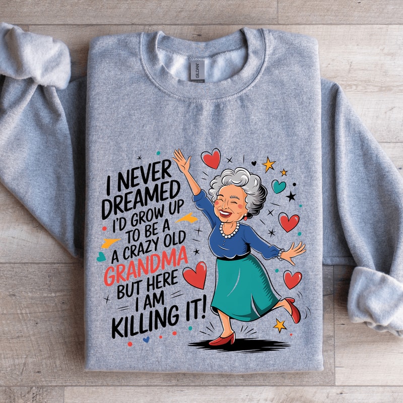 I Never Dreamed Id Grow Up To Be A Sweatshirt 2