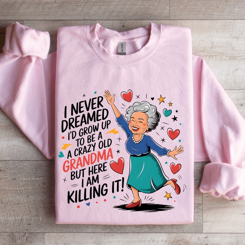 I Never Dreamed Id Grow Up To Be A Sweatshirt 3