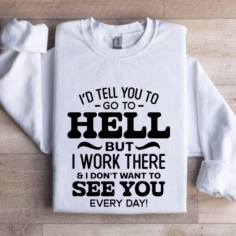 Id Tell You To Go To Hell Sweatshirt 1