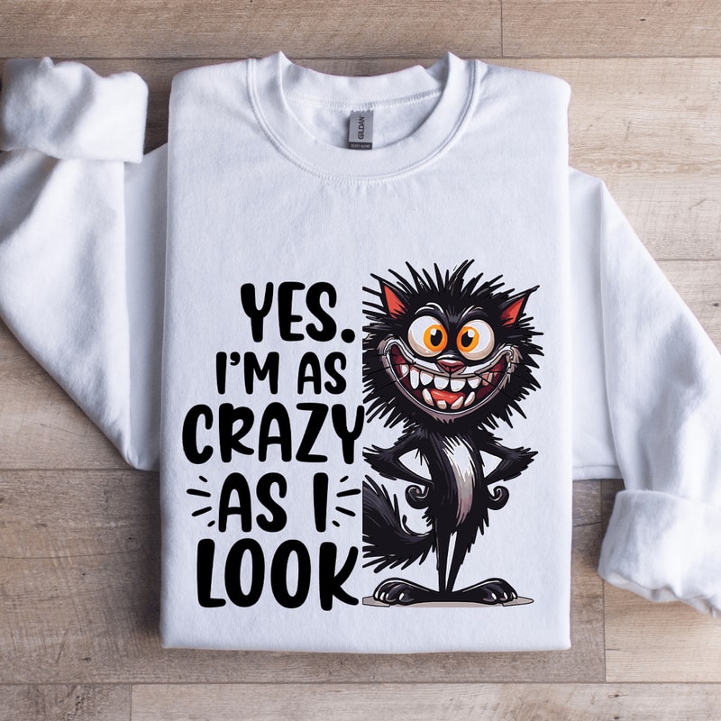 Yes Im As Crazy As I Look Sweatshirt 0