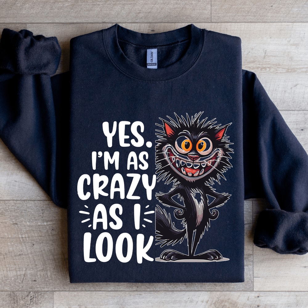Yes Im As Crazy As I Look Sweatshirt 1