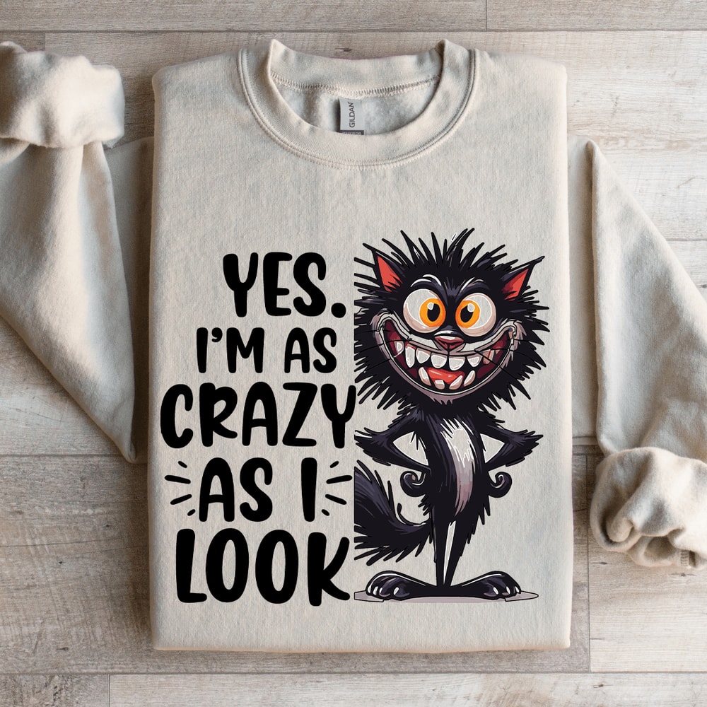 Yes Im As Crazy As I Look Sweatshirt 4