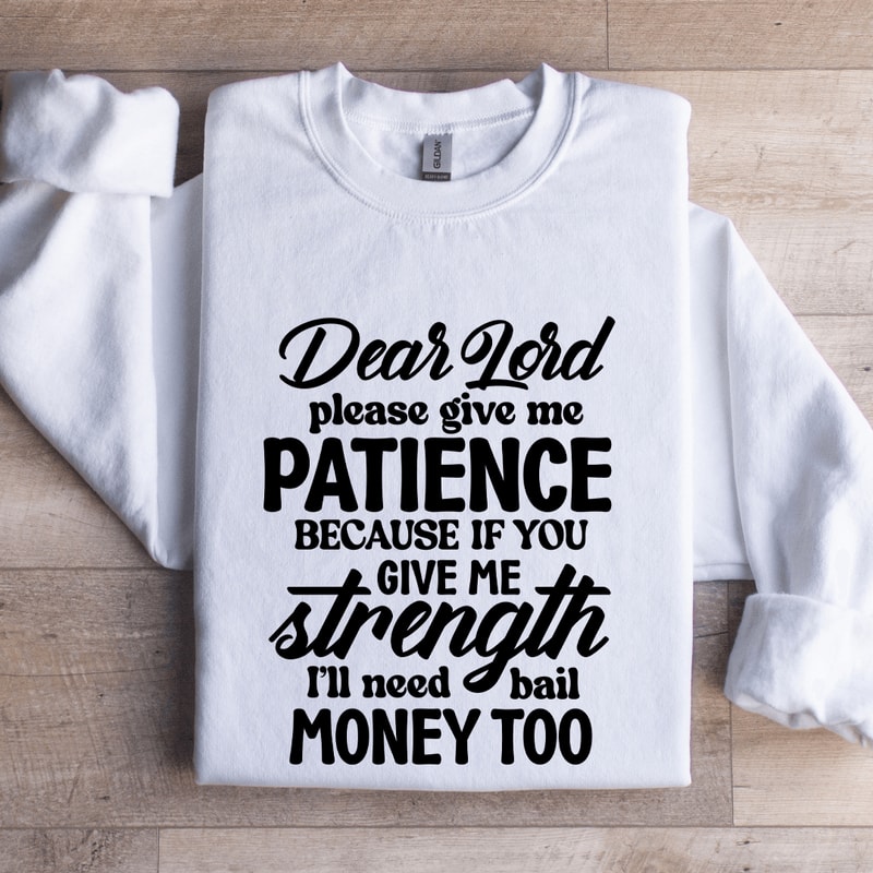 Dear Lord Please Give Me Patience Sweatshirt 1