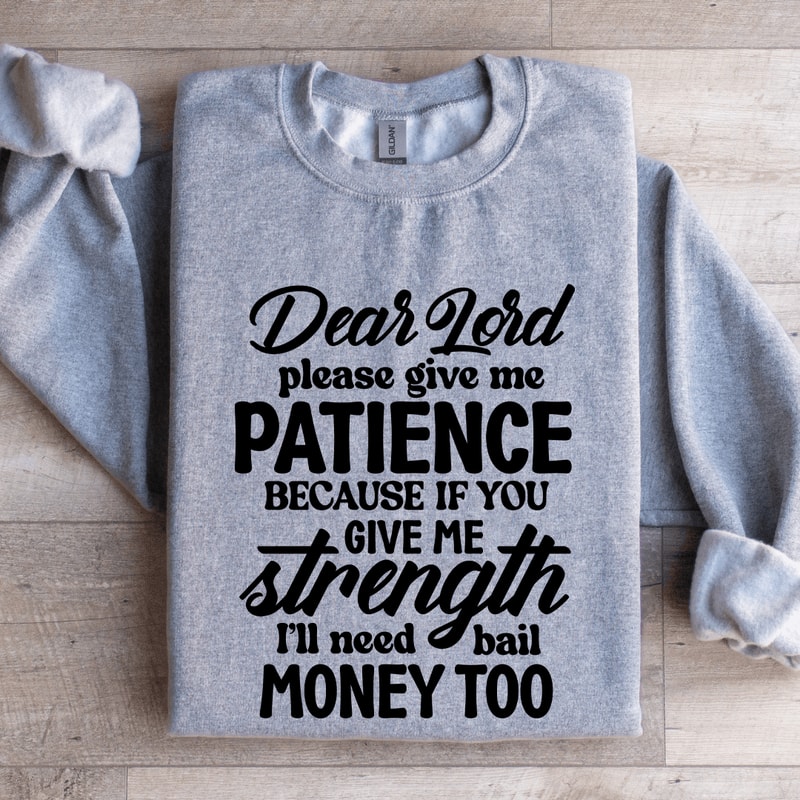 Dear Lord Please Give Me Patience Sweatshirt 2