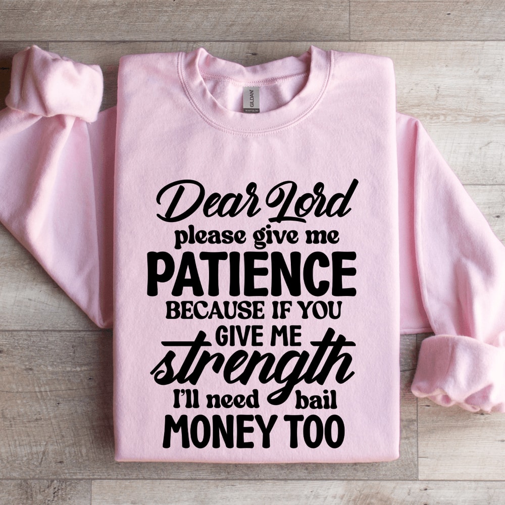 Dear Lord Please Give Me Patience Sweatshirt 3