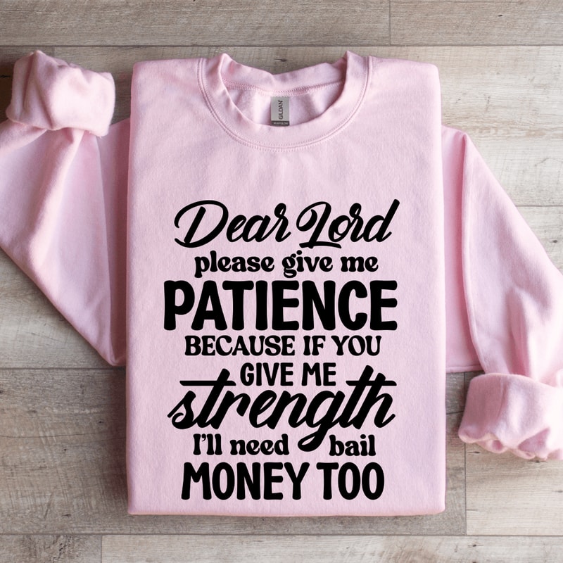 Dear Lord Please Give Me Patience Sweatshirt 3