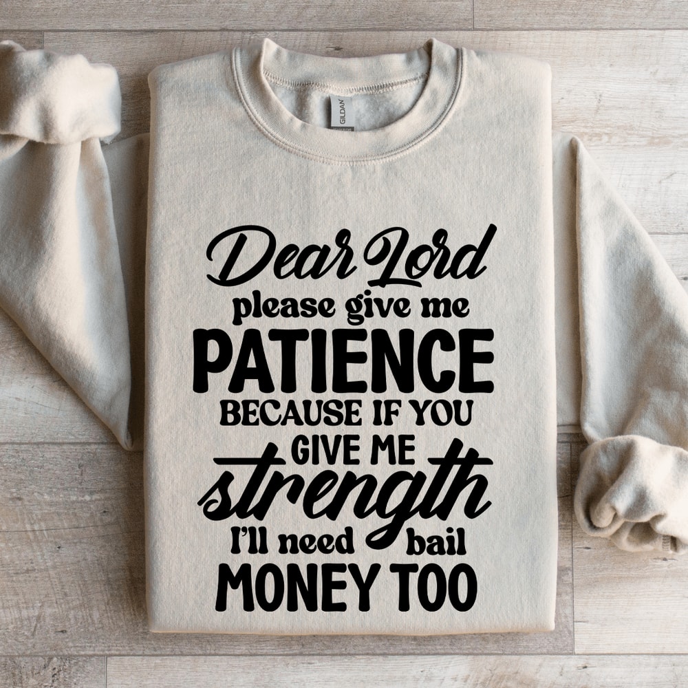 Dear Lord Please Give Me Patience Sweatshirt 4