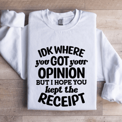 idk where you got your opinion sweatshirt