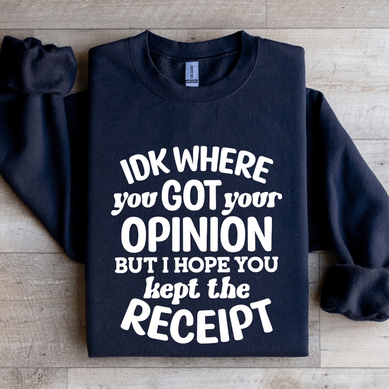 IDK Where You Got Your Opinion Sweatshirt 1