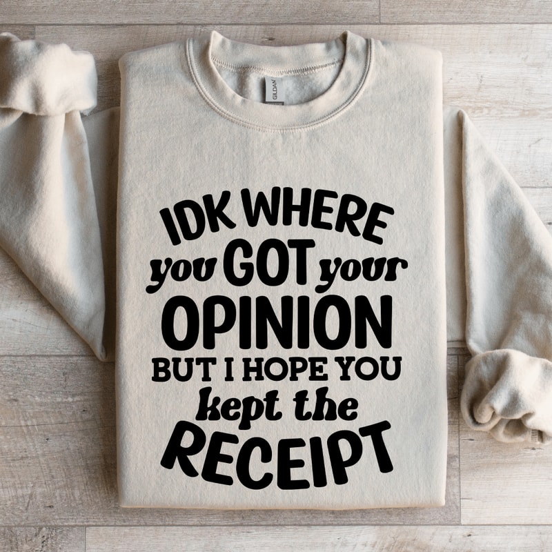 IDK Where You Got Your Opinion Sweatshirt 4