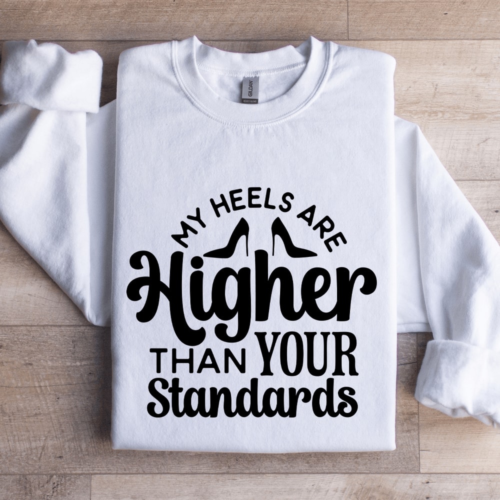 My Heels Are Higher Than Your Standards Sweatshirt 0