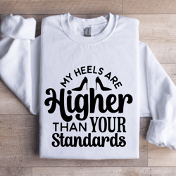 my heels are higher than your standards sweatshirt