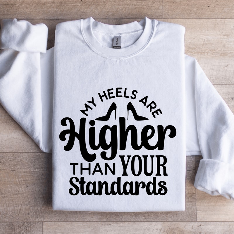 My Heels Are Higher Than Your Standards Sweatshirt 0