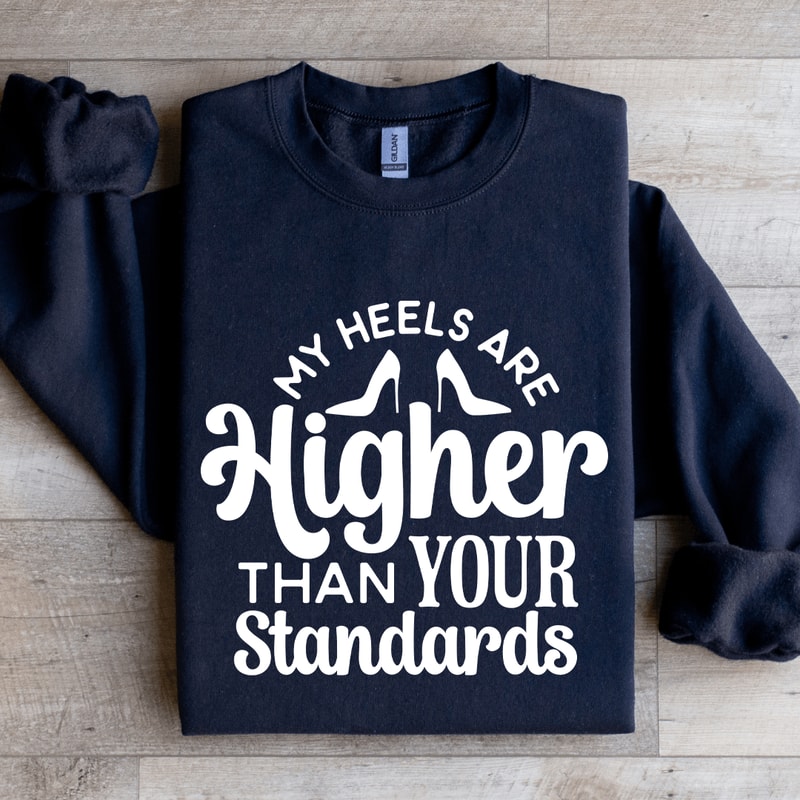 My Heels Are Higher Than Your Standards Sweatshirt 1