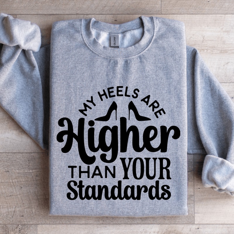 My Heels Are Higher Than Your Standards Sweatshirt 2