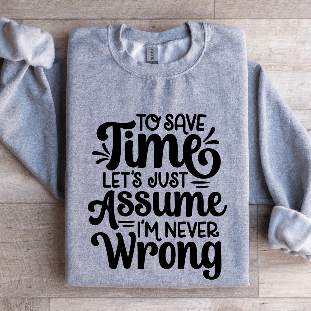 To Save Time Lets Just Assume Sweatshirt 3