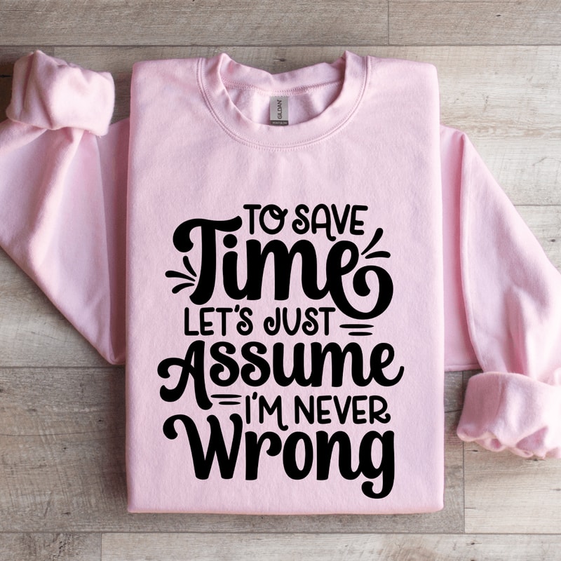 To Save Time Lets Just Assume Sweatshirt 0