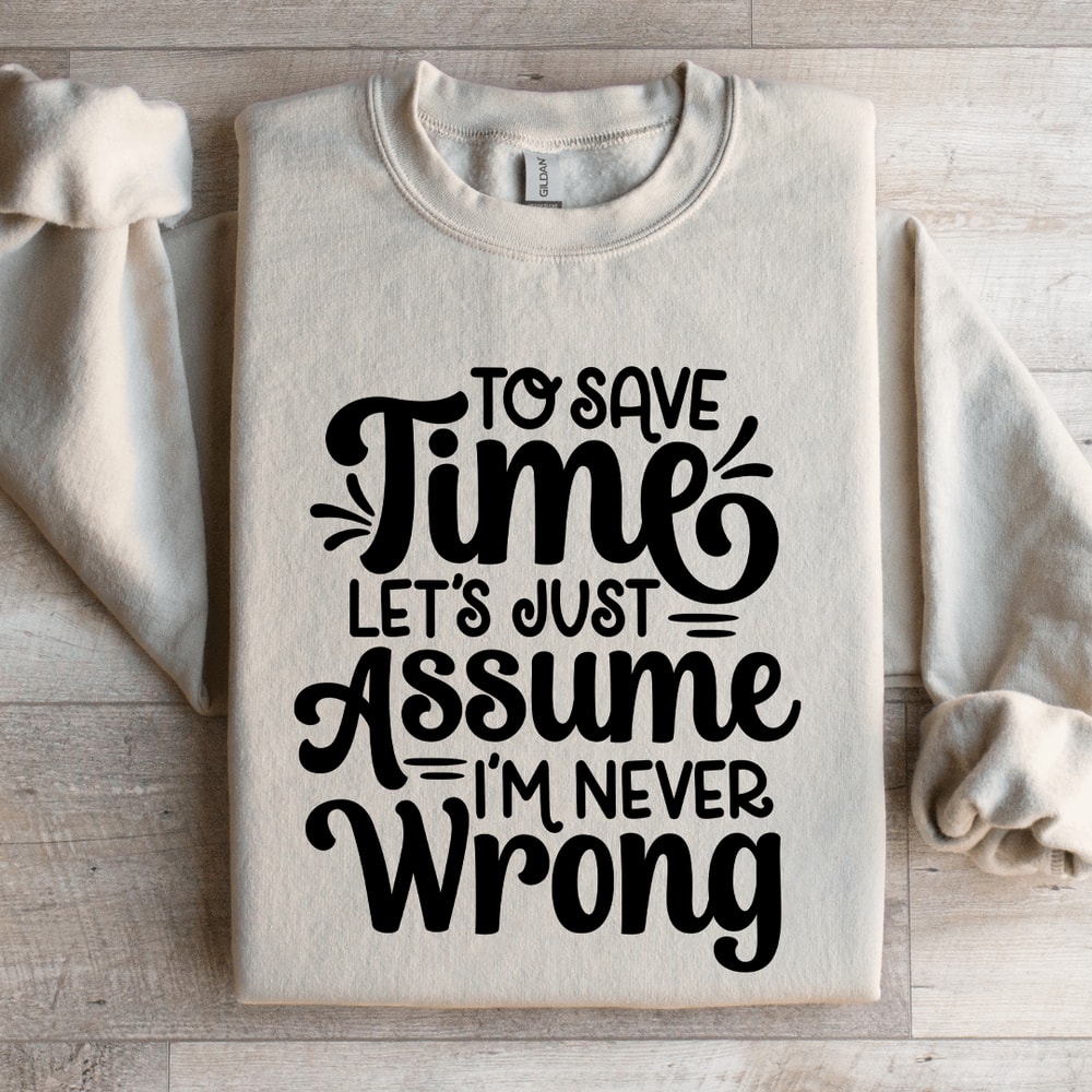 To Save Time Lets Just Assume Sweatshirt 4