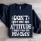 Dont Give Me An Attitude Sweatshirt 2