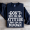 Dont Give Me An Attitude Sweatshirt 2