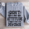 Dont Give Me An Attitude Sweatshirt 3