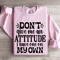 Dont Give Me An Attitude Sweatshirt 0
