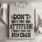 Dont Give Me An Attitude Sweatshirt 4