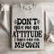 Dont Give Me An Attitude Sweatshirt 4