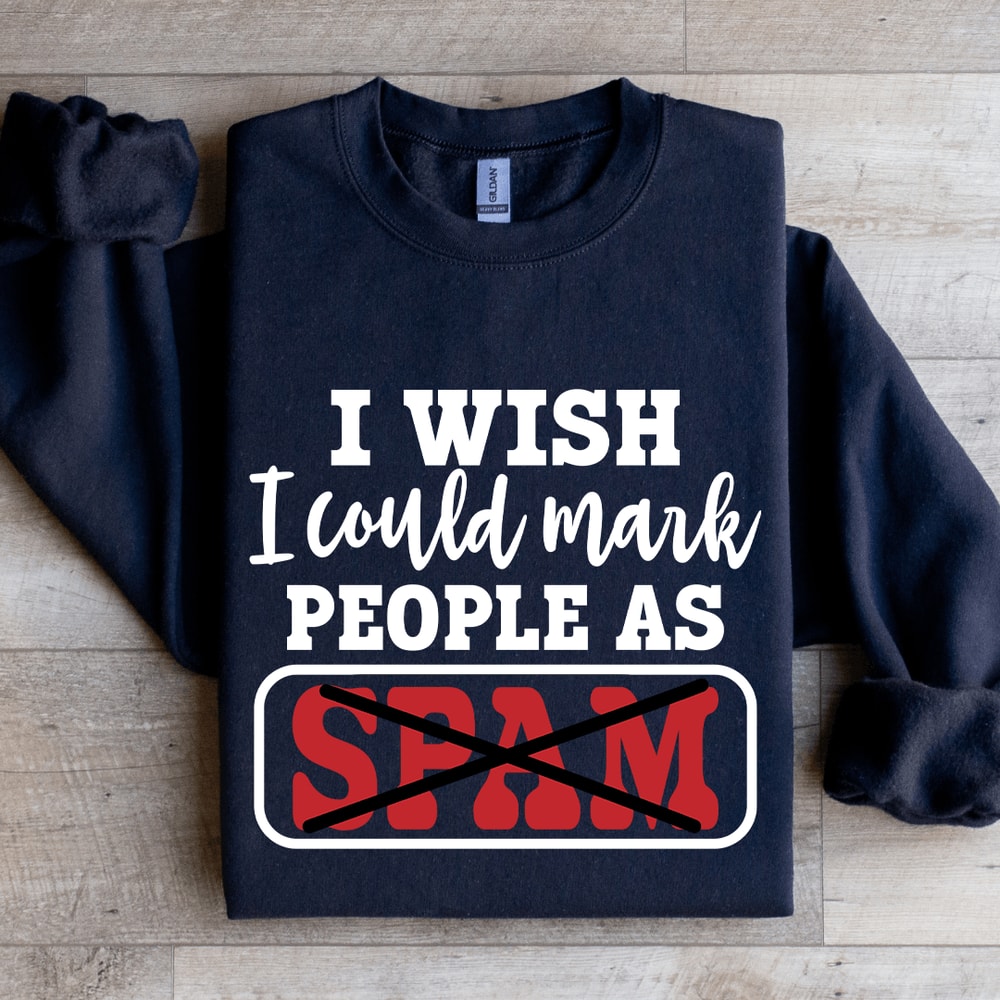 I Wish I Could Mark People As Spam Sweatshirt 2