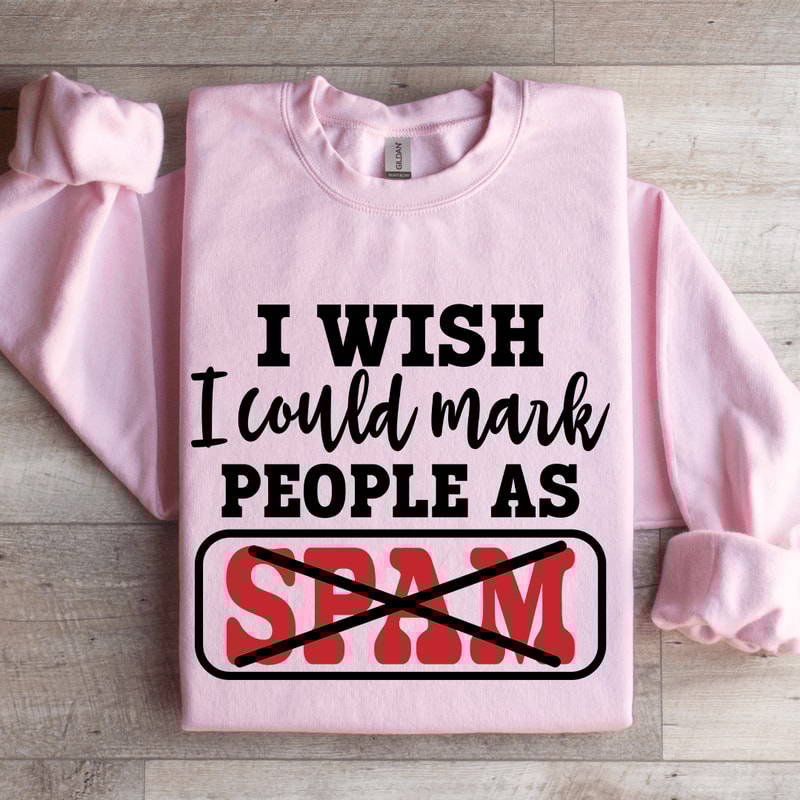 I Wish I Could Mark People As Spam Sweatshirt 4