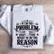 If Im The Problem Then You Might Be The Reason Sweatshirt 1
