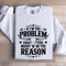 If Im The Problem Then You Might Be The Reason Sweatshirt 1