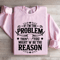 If Im The Problem Then You Might Be The Reason Sweatshirt 3