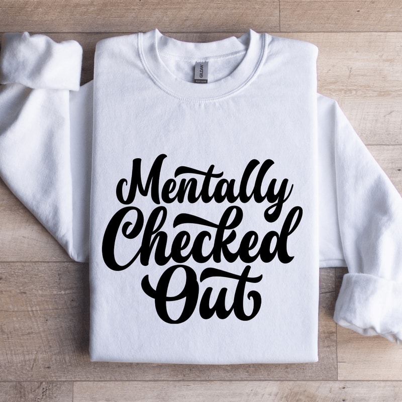 Mentally Checked Out Sweatshirt 1