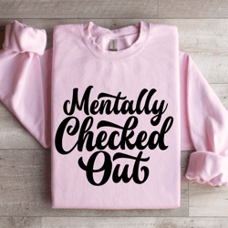 mentally checked out sweatshirt