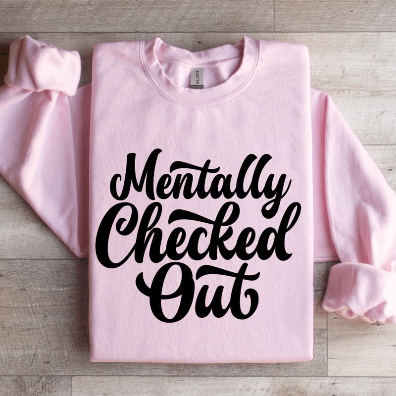 Mentally Checked Out Sweatshirt 0