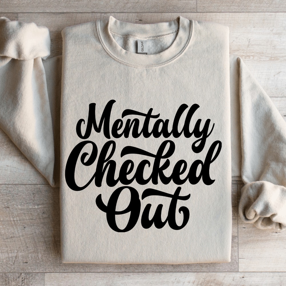 Mentally Checked Out Sweatshirt 4