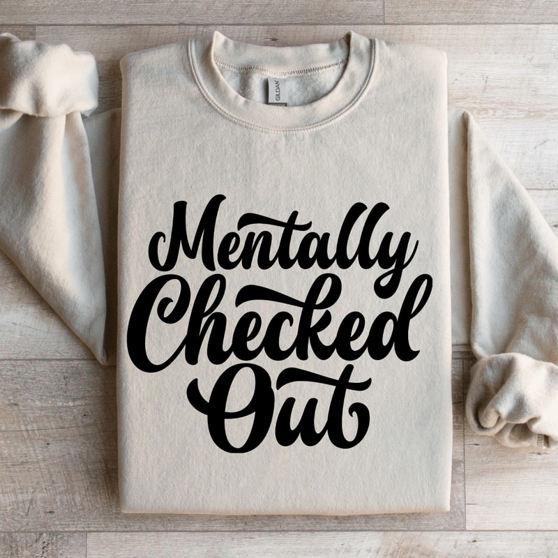 Mentally Checked Out Sweatshirt 4