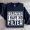 Warning I Have No Filter Sweatshirt 2