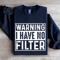 Warning I Have No Filter Sweatshirt 2